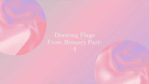 Drawing Flags From Memory Part-1