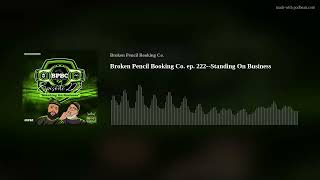 Broken Pencil Booking Co. ep. 222--Standing On Business