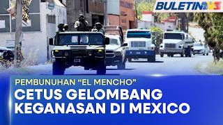 PEMBUNUHAN “EL MENCHO” | 20 Negeri Di Mexico Dilanda Gelombang Keganasan