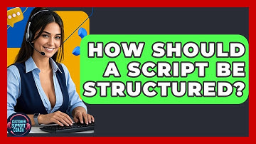 How Should A Script Be Structured? - Customer Support Coach