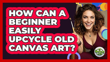 How Can A Beginner Easily Upcycle Old Canvas Art? - The Upcycle Lab