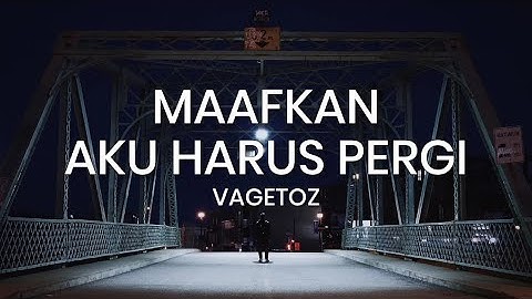 VAGETOZ - Maafkan Aku Harus Pergi (Lirik)