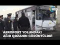 Aeroport yolundakı ağır qəzanın görüntüləri