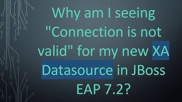 Why am I seeing "Connection is not valid" for my new XA Datasource in JBoss EAP 7.2?
