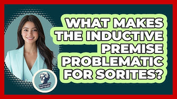 What Makes The Inductive Premise Problematic For Sorites?