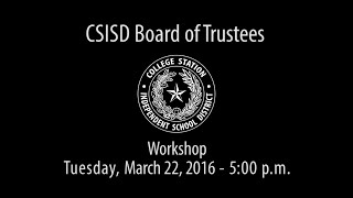CSISD Board Meeting 03/22/16 - Workshop