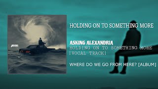 Asking Alexandria - Holding On To Something More (Vocal Track)