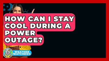 How Can I Stay Cool During A Power Outage? - Weather Watchdog