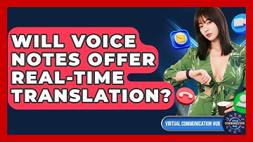 Will Voice Notes Offer Real-time Translation? - Virtual Communication Hub