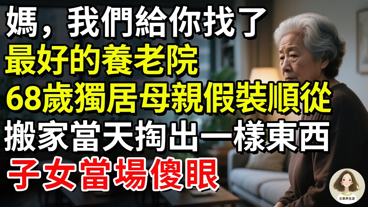 「媽，我們給你找了最好的養老院！」68歲獨居母親假裝順從，搬家當天掏出一樣東西，子女當場傻眼#兰素养生道#康養人生道#上了年紀該明白的事 #養老 #聰明老人 #長壽秘密 #延壽 #長壽 #晚年幸福