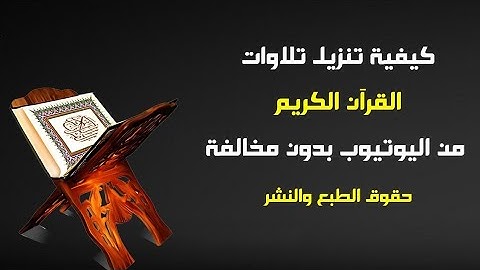 كيفيه تنزيل تلاوات القران الكريم من اليوتيوب بدون مخالفه حقوق الطبع والنشر 