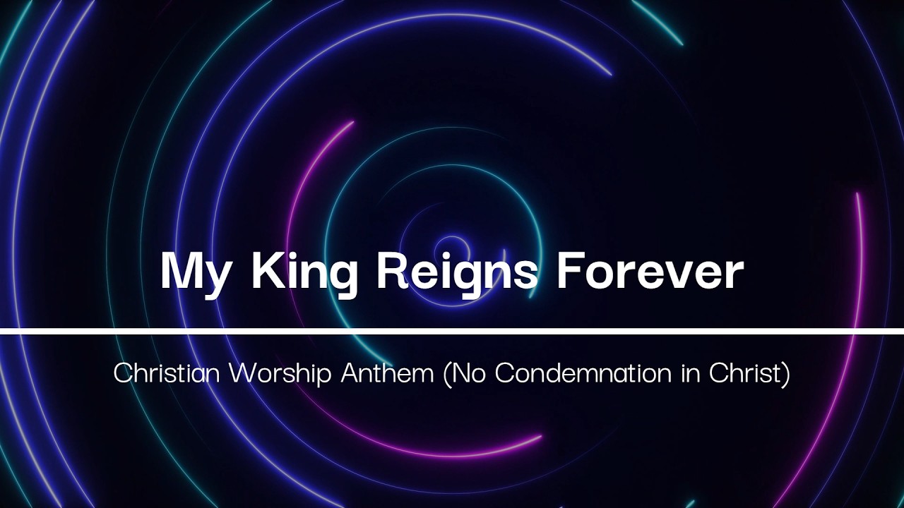 My King Reigns Forever | Christian Worship Anthem (No Condemnation in ...