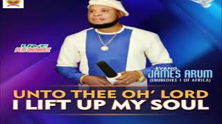 UNTO THEE - EVANGELIST JAMES ARUM MP3