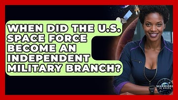 When Did the U.S. Space Force Become an Independent Military Branch? - Warriors In Space