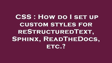 CSS : How do I set up custom styles for reStructuredText, Sphinx, ReadTheDocs, etc.?