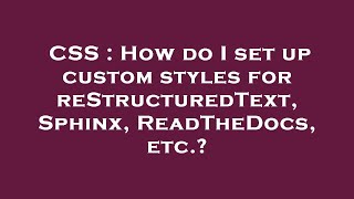 CSS : How do I set up custom styles for reStructuredText, Sphinx, ReadTheDocs, etc.