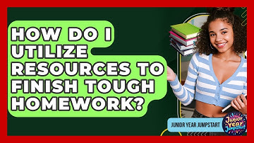 How Do I Utilize Resources To Finish Tough Homework? - Junior Year Jumpstart