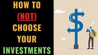 How NOT To Choose Your Investments