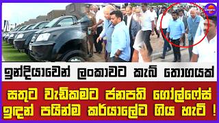 ඉන්දියාවෙන් ලංකාවට කැබ් තොගයක් ! | සතුට වැඩි කමට ජනපති ගෝල්ෆේස් ඉඳන් පයින්ම කර්යලේට ගිය හැටි !