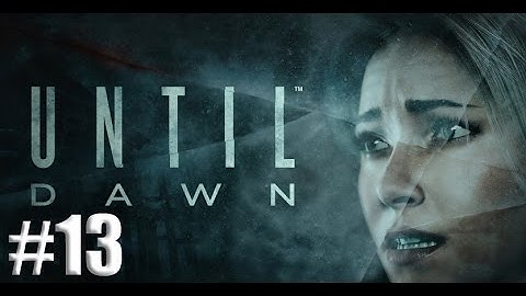 Until Dawn Gameplay Walkthrough Part 13 - Mistakes Were Made!!!