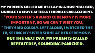 MY PARENTS CHOSE MY SISTER’S AWARD CEREMONY OVER VISITING ME IN THE HOSPITAL