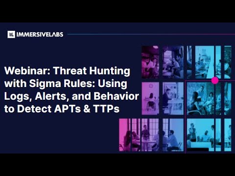 Webinar: Threat Hunting with Sigma Rules: Using Logs, Alerts, and Behavior to Detect APTs & TTPs