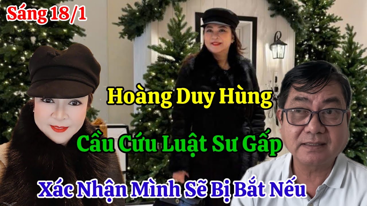 Sáng 18/1 Nóng Hoàng Duy Hùng Xác Nhận Mình Sẽ Bị Bắt Cầu Cứu Luật Sư Gấp