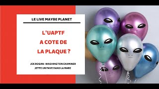 Le Live Maybe Planet - L'UAPTF à coté de la plaque ?