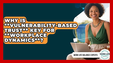 Why Is **vulnerability-based Trust** Key For **workplace Dynamics**? - Work Life Balance Experts