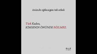 Türk Kadını Kimsenin Önünde Eğilmez