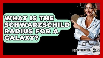 What Is The Schwarzschild Radius For A Galaxy? - Physics Frontier