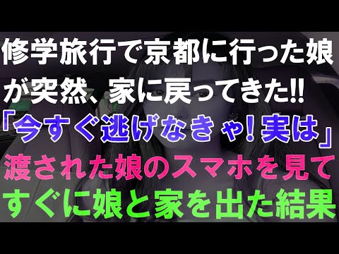 【スカッとする話】修学旅行で京都に行った娘が突然家に戻ってきた!!娘「今すぐ逃げなきゃ!実は」私は衝撃の事実に戦慄し、すぐに娘と家を出た結果