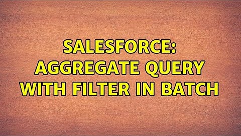 Salesforce: Aggregate query with filter in batch (2 Solutions!!)