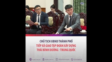 Chủ tịch UBND thành phố Huế tiếp xã giao tập đoàn xây dựng Thái Bình Dương - Trung Quốc