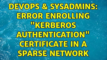 DevOps & SysAdmins: Error enrolling "Kerberos Authentication" certificate in a sparse network