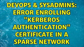 DevOps & SysAdmins: Error enrolling "Kerberos Authentication" certificate in a sparse network