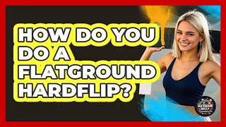 How Do You Do A Flatground Hardflip - Skateboard Daily