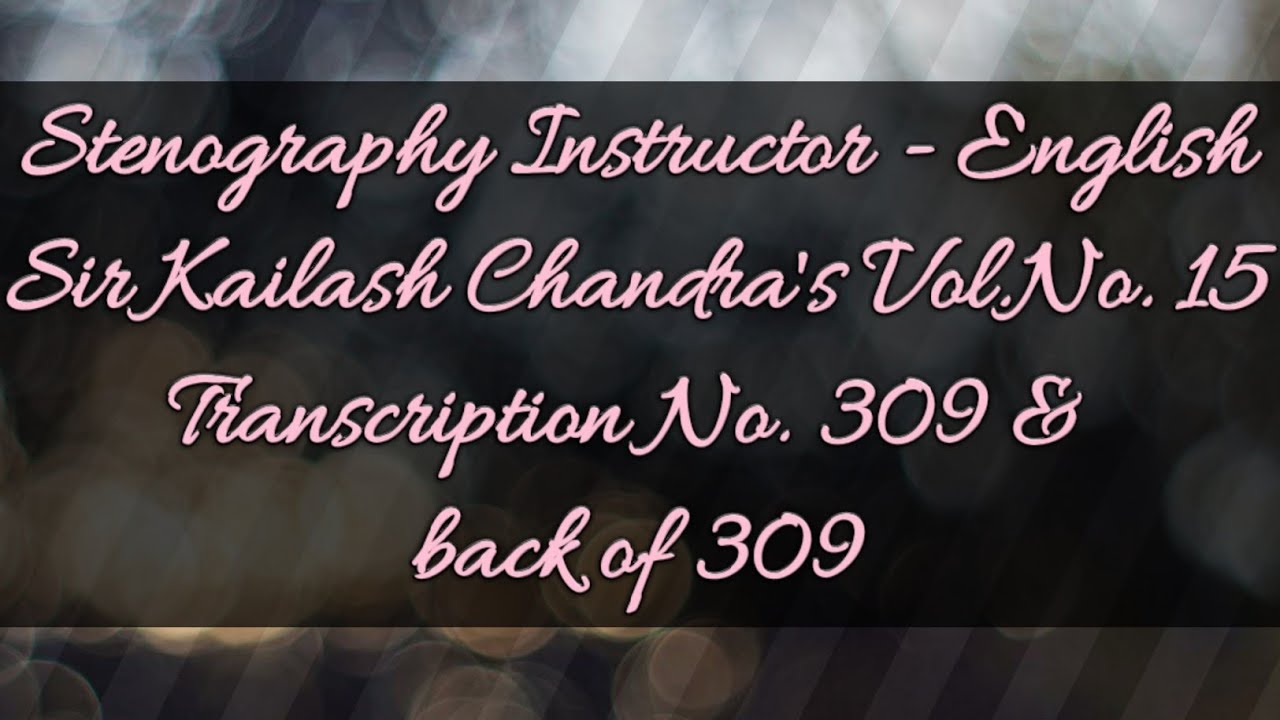 No. 309 & back of 309 // Volume 15 // 100 w.p.m. // Sir Kailash Chandra's Transcription // 840 words