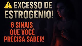 💢 6 SINAIS ALARMANTES de que seu corpo está PRODUZINDO MUITO ESTROGÊNIO! ⚠️  Antes Que Seja Tarde!