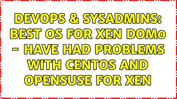 DevOps & SysAdmins: Best OS for Xen Dom0 - have had problems with CentOS and OpenSUSE for Xen