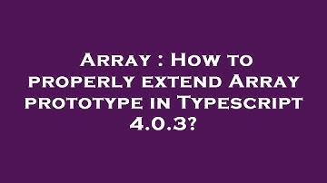 Array : How to properly extend Array prototype in Typescript 4.0.3?