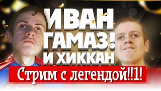 ИВАН ГАМАЗ И ХИККАН №1 | СТРИМ С ЛЕГЕНДОЙ