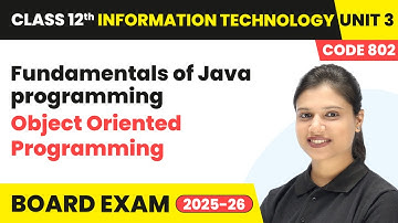 Object Oriented Programming - Fundamentals of Java programming | Class 12 IT Unit 3 Code 802 Part B