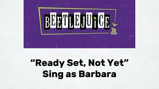 “Ready Set, Not Yet” Beetlejuice Jr. (Sing as Barbara)