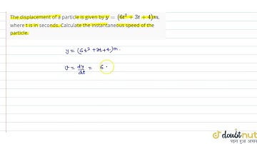 The displacement of a particle is given by `y=(6t^2+3t+4)m`, where t is in seconds.