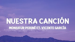 Monsieur Periné - Nuestra Canción ft. Vicente García (Lyrics) con flores te llevaste mi tristeza [