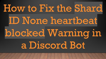 How to Fix the Shard ID None heartbeat blocked Warning in a Discord Bot