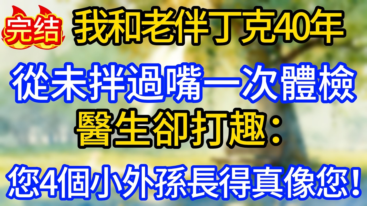 我和老伴丁克40年，從未拌過嘴，一次體檢，醫生卻打趣：您4個小外孫長得真像您！