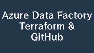 Azure Data Factory Terraform and GitHub