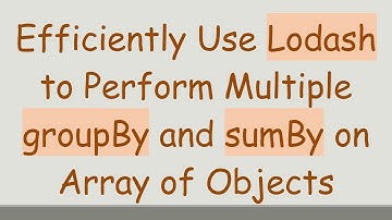 Efficiently Use Lodash to Perform Multiple groupBy and sumBy on Array of Objects